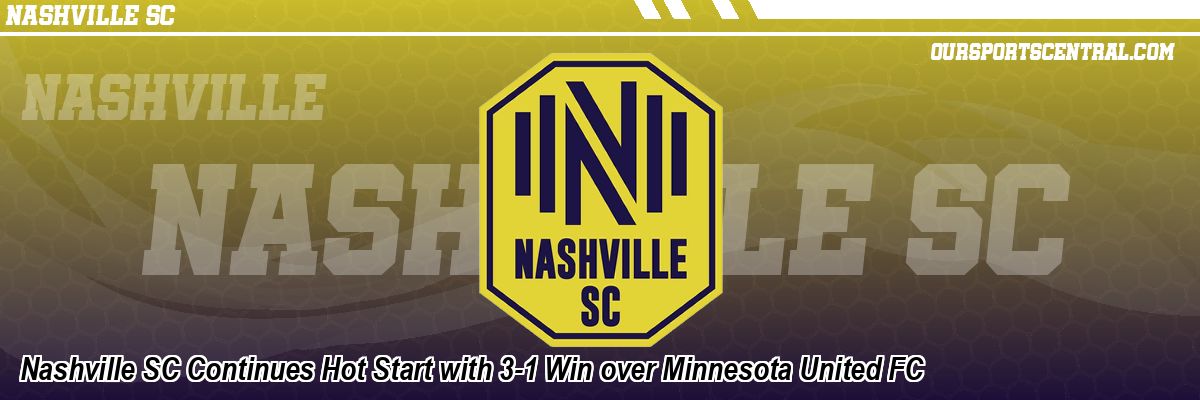 Nashville SC Continues Hot Start with 3-1 Win over Minnesota United FC