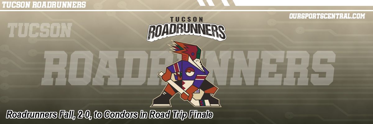 Roadrunners Fall, 2-0, to Condors in Road Trip Finale