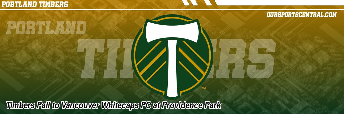Timbers Fall to Vancouver Whitecaps FC at Providence Park