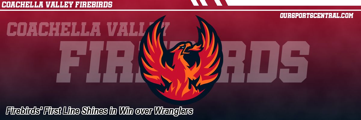 Firebirds' First Line Shines in Win over Wranglers