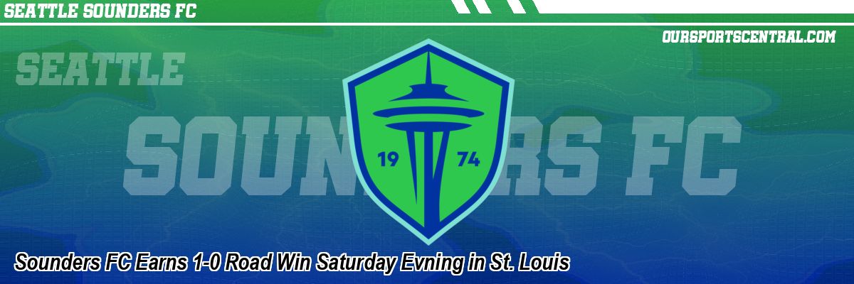 Sounders FC Earns 1-0 Road Win Saturday Evning in St. Louis