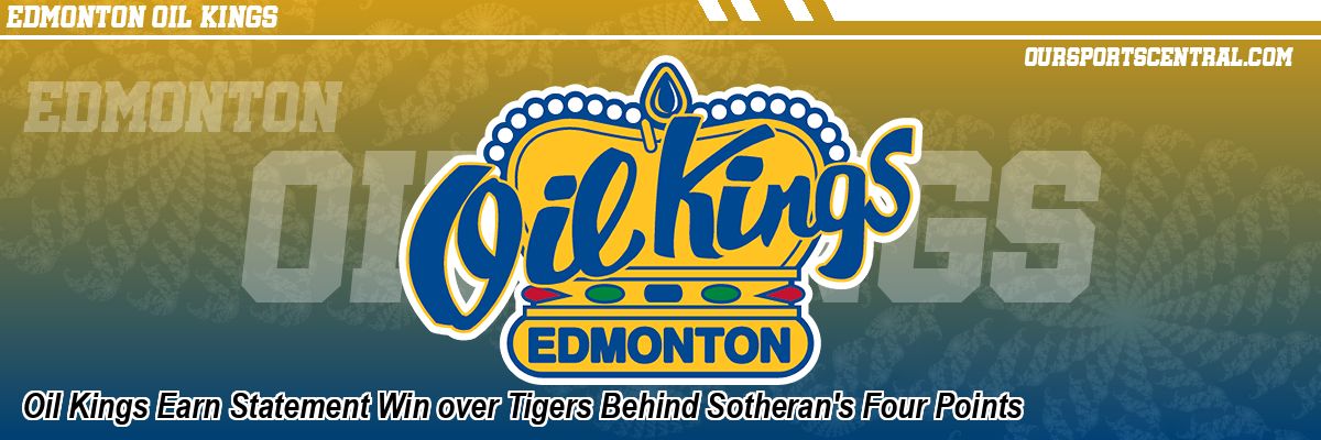 Oil Kings Earn Statement Win over Tigers Behind Sotheran's Four Points