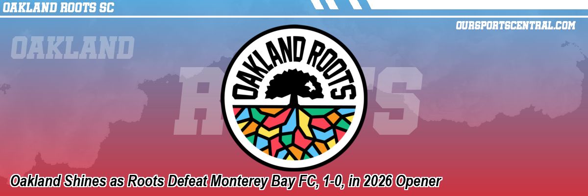Oakland Shines as Roots Defeat Monterey Bay FC, 1-0, in 2026 Opener