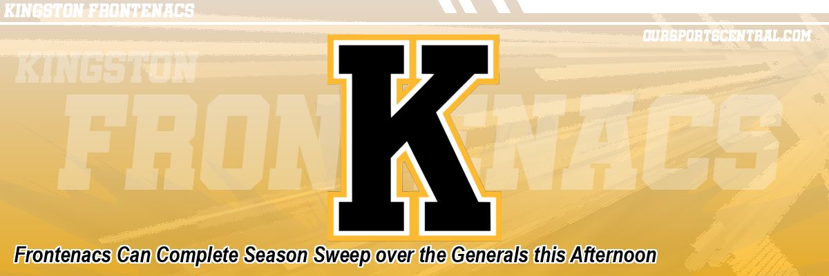 Frontenacs Can Complete Season Sweep over the Generals this Afternoon