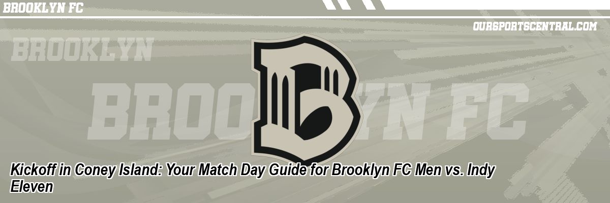 Kickoff in Coney Island: Your Match Day Guide for Brooklyn FC Men vs. Indy Eleven