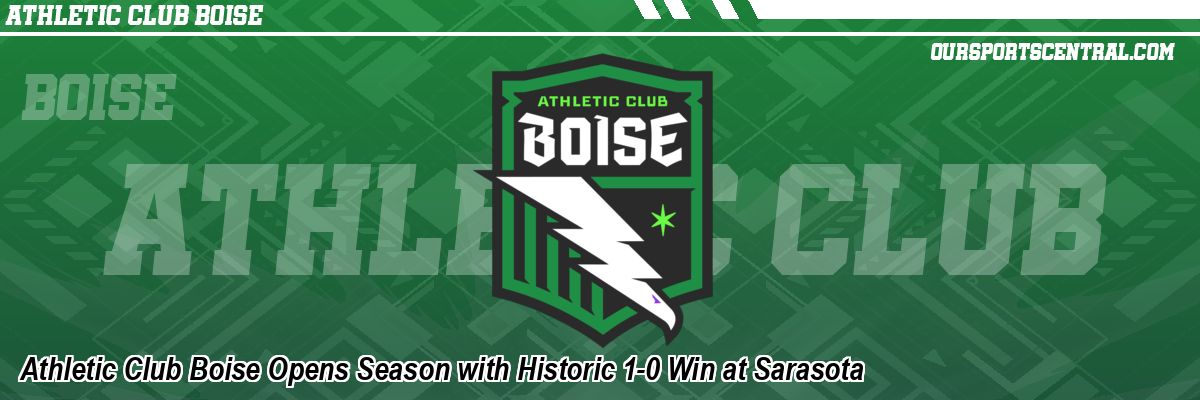 Athletic Club Boise Opens Season with Historic 1-0 Win at Sarasota
