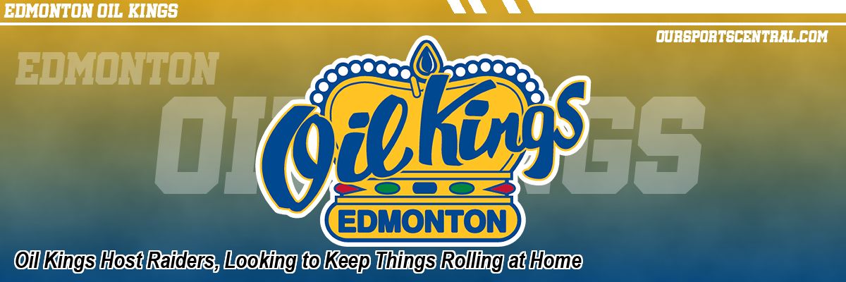 Oil Kings Host Raiders, Looking to Keep Things Rolling at Home