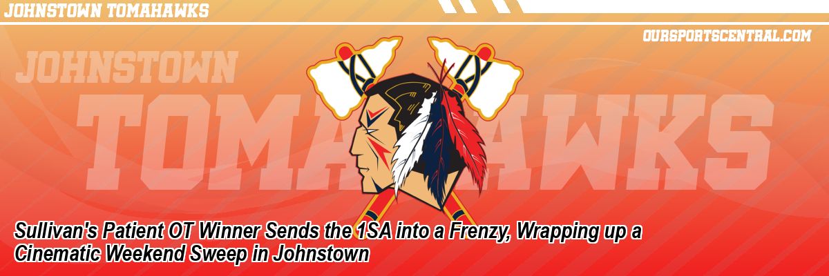 Sullivan's Patient OT Winner Sends the 1SA into a Frenzy, Wrapping up a Cinematic Weekend Sweep in Johnstown