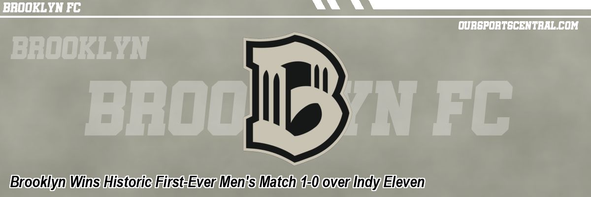 Brooklyn Wins Historic First-Ever Men's Match 1-0 over Indy Eleven