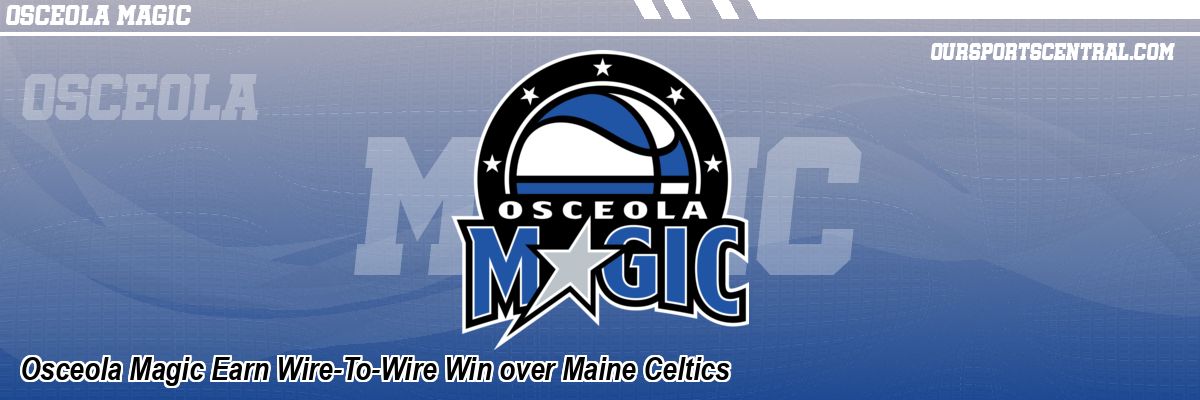 Osceola Magic Earn Wire-To-Wire Win over Maine Celtics