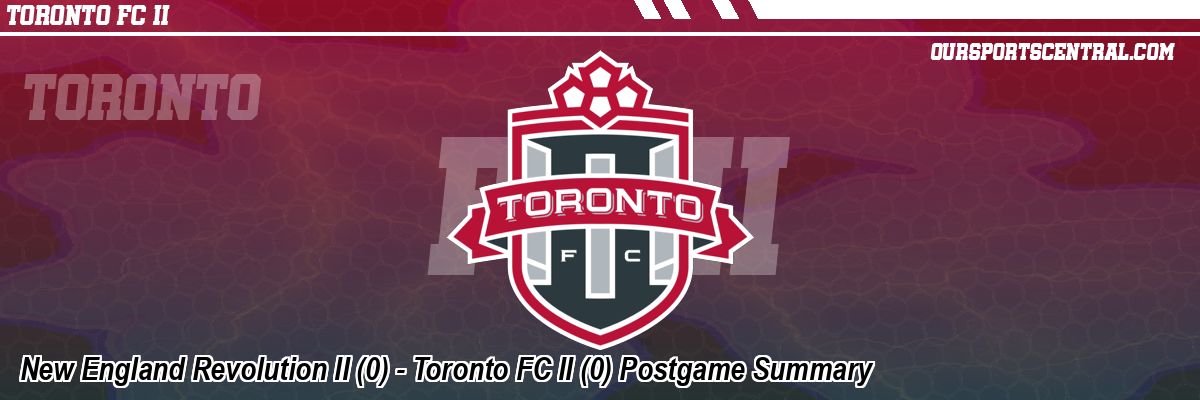 New England Revolution II (0) - Toronto FC II (0) Postgame Summary
