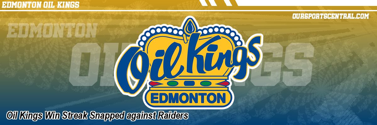 Oil Kings Win Streak Snapped against Raiders