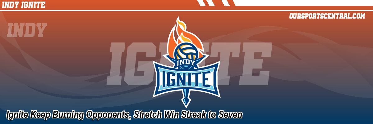 Ignite Keep Burning Opponents, Stretch Win Streak to Seven