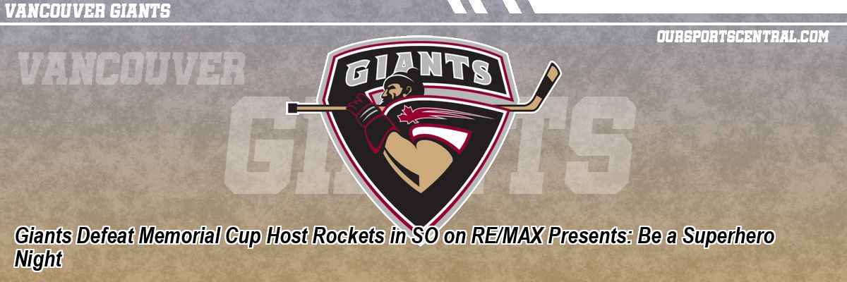 Giants Defeat Memorial Cup Host Rockets in SO on RE/MAX Presents: Be a Superhero Night