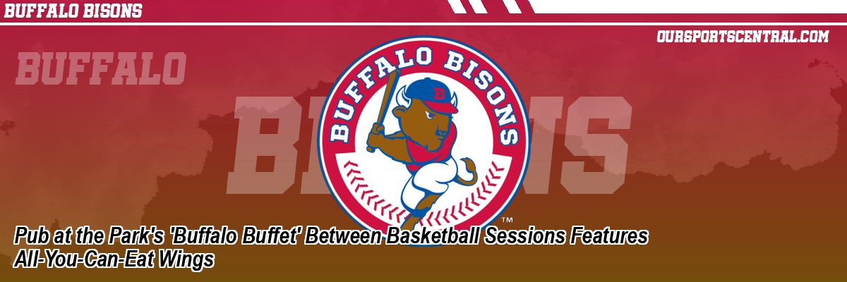 Pub at the Park's 'Buffalo Buffet' Between Basketball Sessions Features All-You-Can-Eat Wings