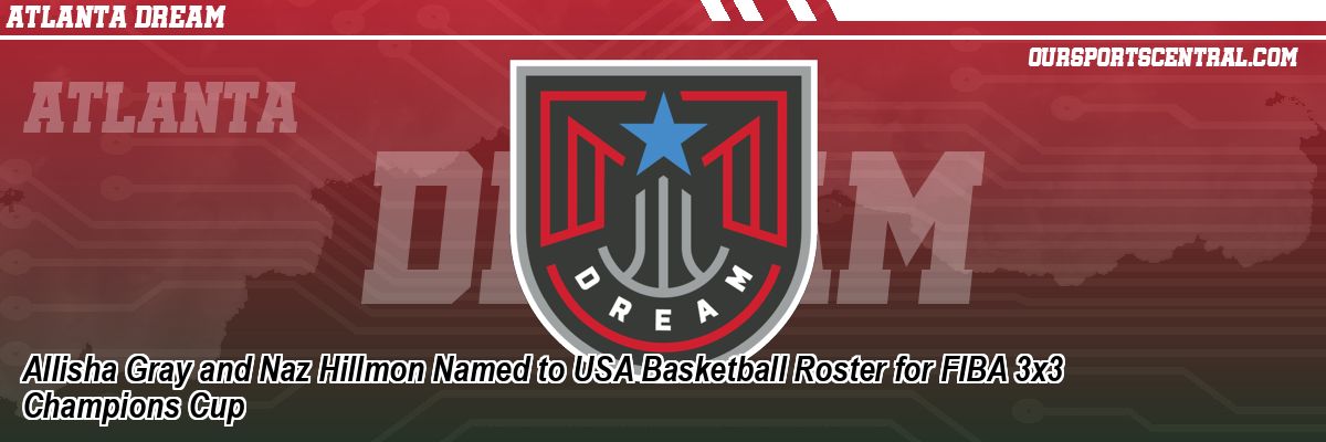 Allisha Gray and Naz Hillmon Named to USA Basketball Roster for FIBA 3x3 Champions Cup