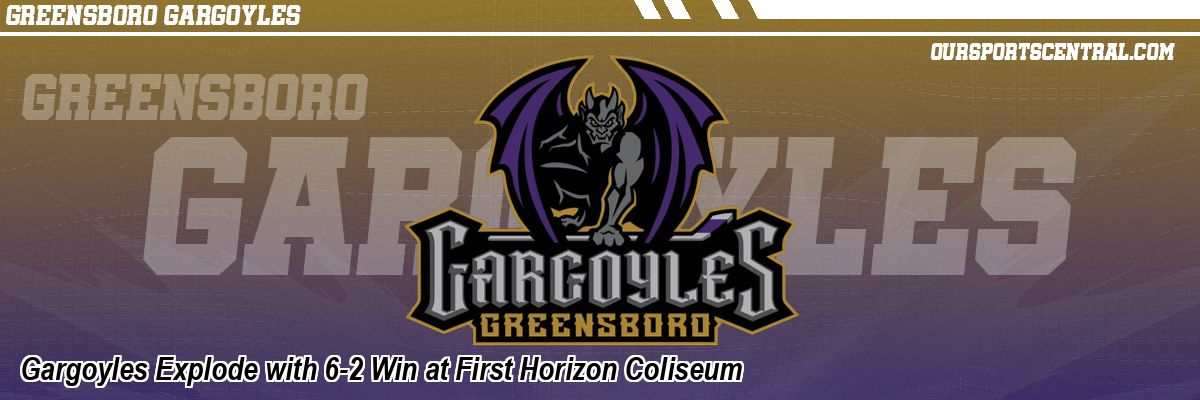 Gargoyles Explode with 6-2 Win at First Horizon Coliseum
