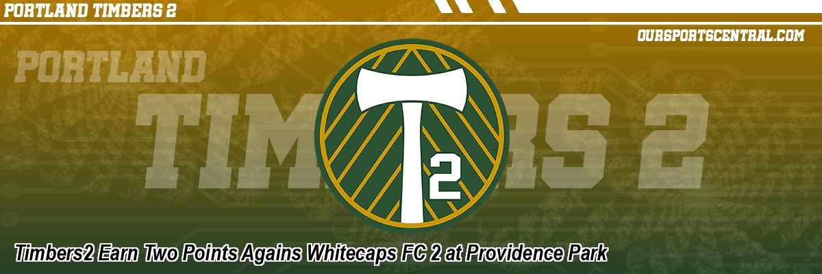Timbers2 Earn Two Points Agains Whitecaps FC 2 at Providence Park