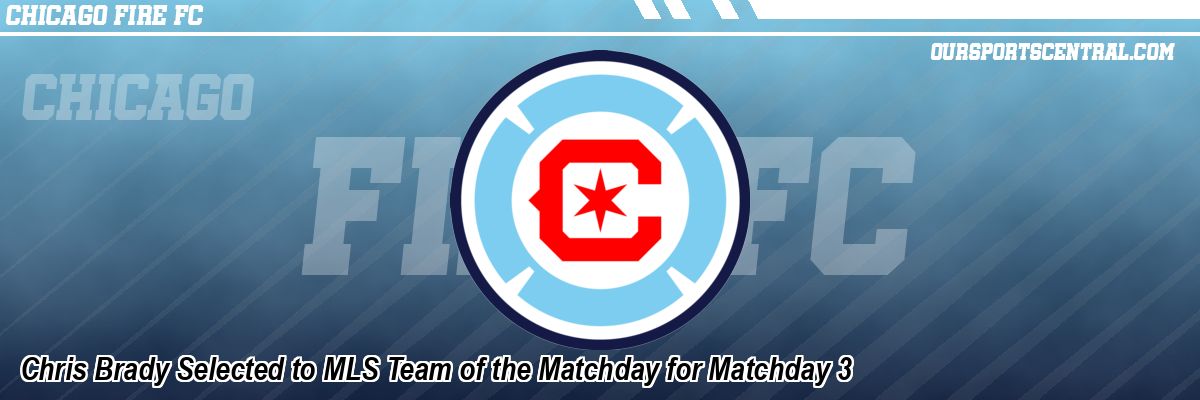 Chris Brady Selected to MLS Team of the Matchday for Matchday 3