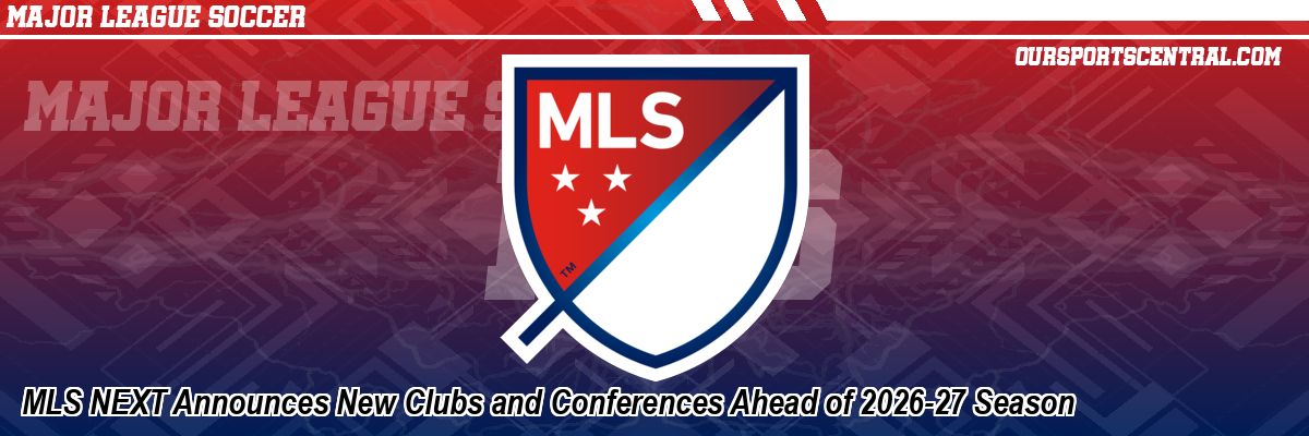 MLS NEXT Announces New Clubs and Conferences Ahead of 2026-27 Season