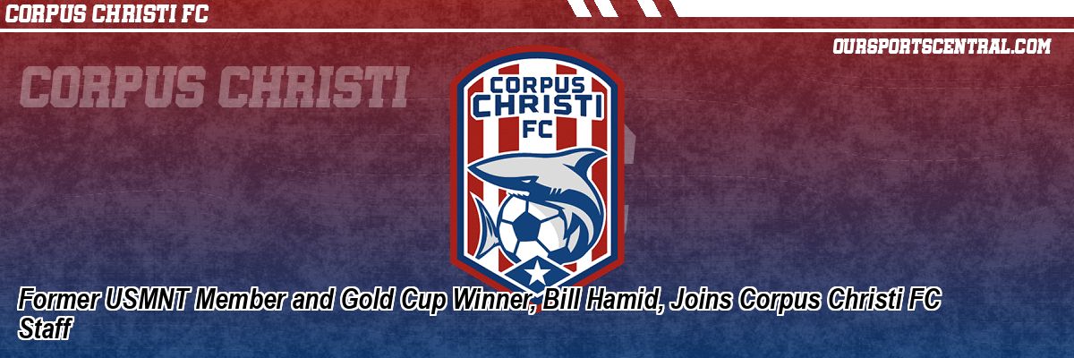 Former USMNT Member and Gold Cup Winner, Bill Hamid, Joins Corpus Christi FC Staff