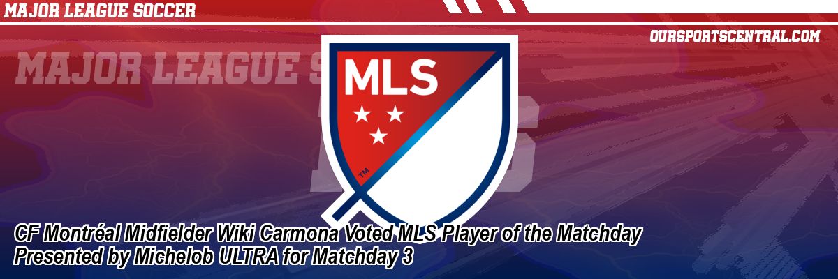 CF Montréal Midfielder Wiki Carmona Voted MLS Player of the Matchday Presented by Michelob ULTRA for Matchday 3