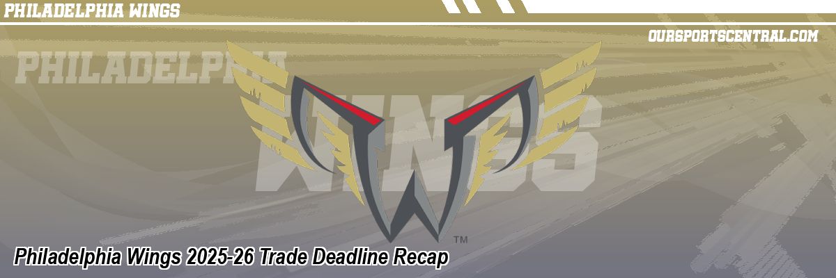 Philadelphia Wings 2025-26 Trade Deadline Recap