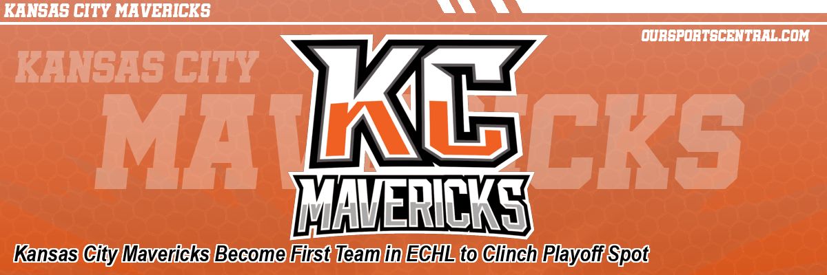 Kansas City Mavericks Become First Team in ECHL to Clinch Playoff Spot