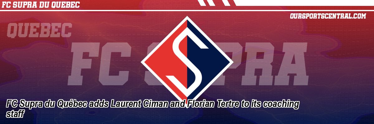 FC Supra du Québec adds Laurent Ciman and Florian Tertre to its coaching staff