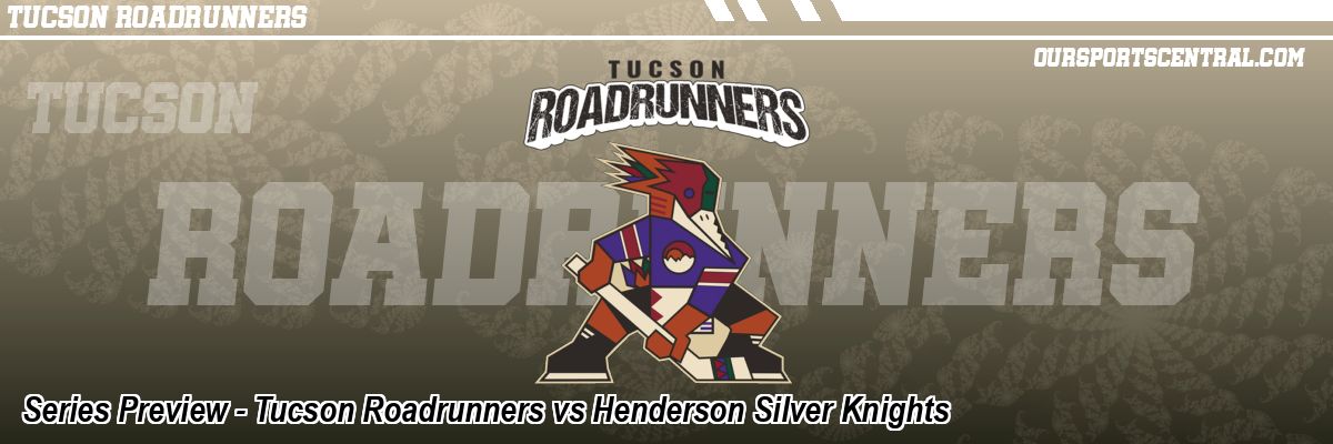 Series Preview - Tucson Roadrunners vs Henderson Silver Knights