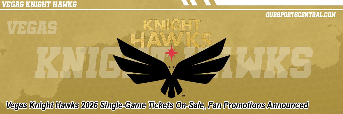 Vegas Knight Hawks 2026 Single-Game Tickets On-Sale, Fan Promotions Announced