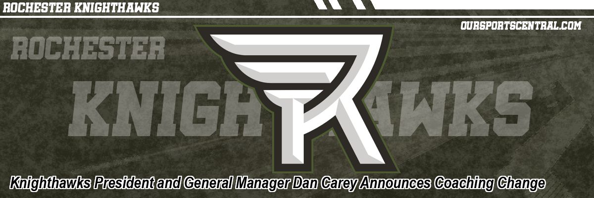 Knighthawks President and General Manager Dan Carey Announces Coaching Change