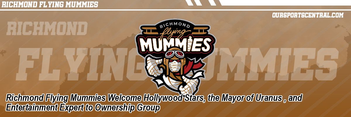 Richmond Flying Mummies Welcome Hollywood Stars, the Mayor of Uranus , and Entertainment Expert to Ownership Group