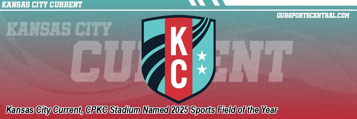 Kansas City Current, CPKC Stadium Named 2025 Sports Field of the Year