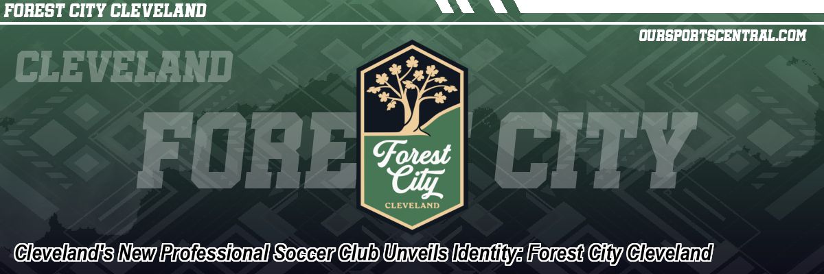Cleveland's New Professional Soccer Club Unveils Identity: Forest City Cleveland