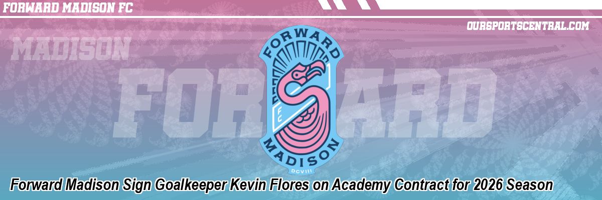 Forward Madison Sign Goalkeeper Kevin Flores on Academy Contract for 2026 Season