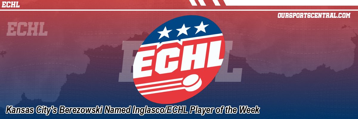 Kansas City's Berezowski Named Inglasco/ECHL Player of the Week