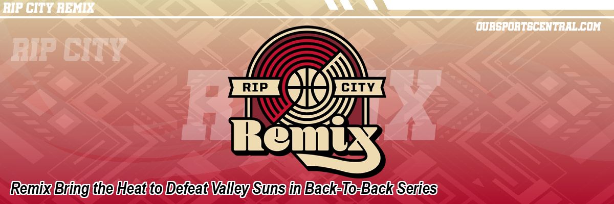 Remix Bring the Heat to Defeat Valley Suns in Back-To-Back Series