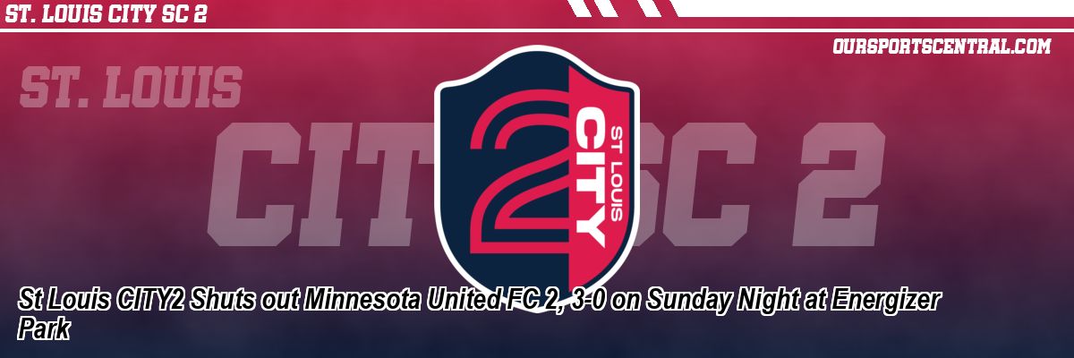 St Louis CITY2 Shuts out Minnesota United FC 2, 3-0 on Sunday Night at Energizer Park