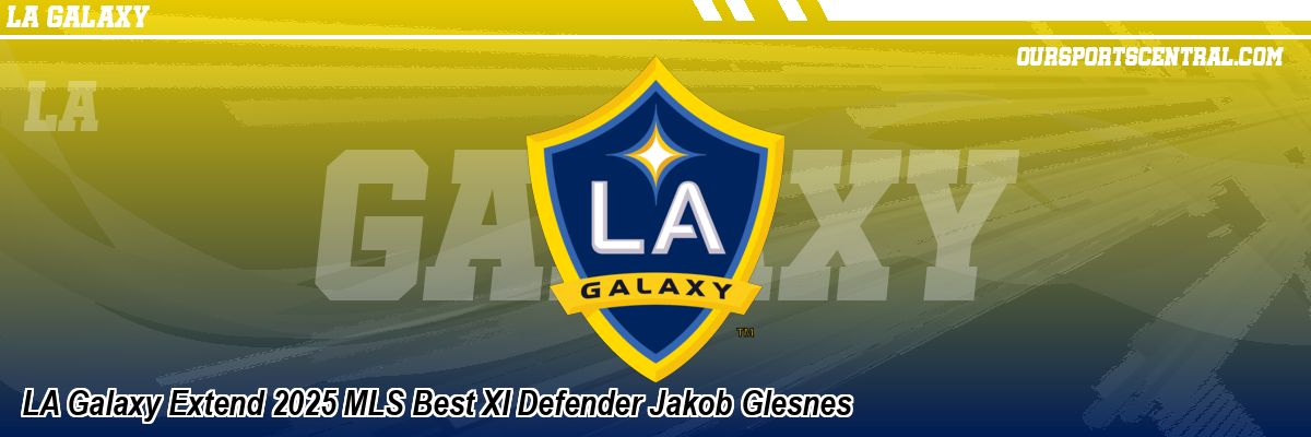 LA Galaxy Extend 2025 MLS Best XI Defender Jakob Glesnes