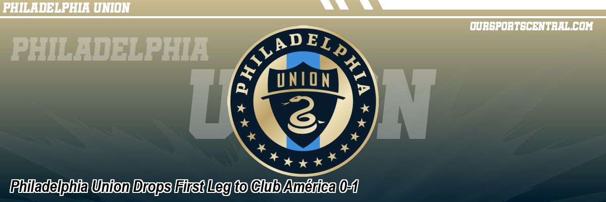 Philadelphia Union Drops First Leg to Club América 0-1