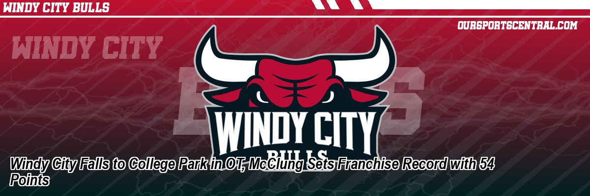 Windy City Falls to College Park in OT, McClung Sets Franchise Record with 54 Points