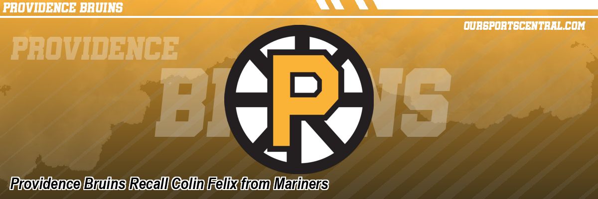 Providence Bruins Recall Colin Felix from Mariners