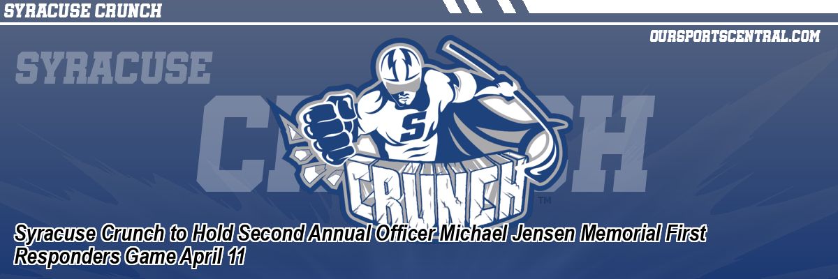 Syracuse Crunch to Hold Second Annual Officer Michael Jensen Memorial First Responders Game April 11
