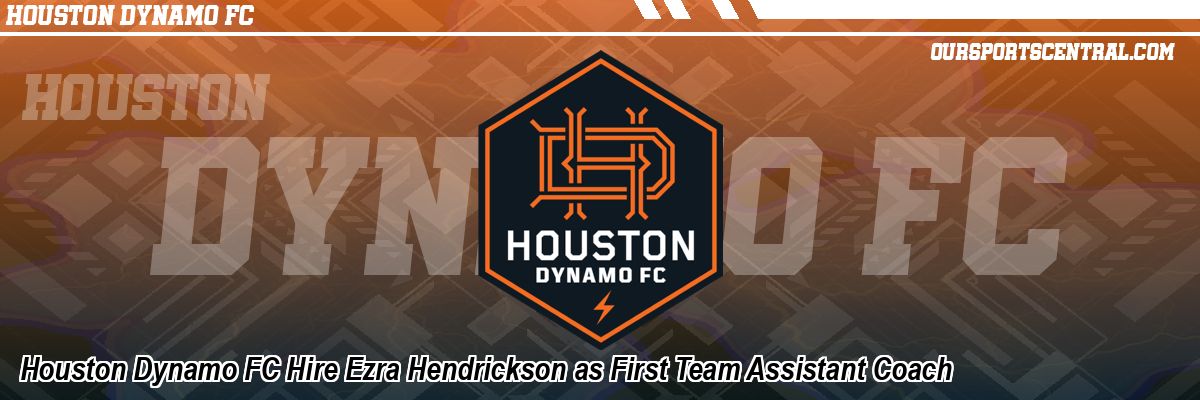 Houston Dynamo FC Hire Ezra Hendrickson as First Team Assistant Coach
