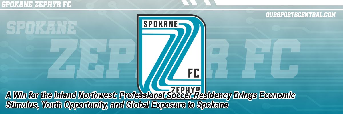 A Win for the Inland Northwest: Professional Soccer Residency Brings Economic Stimulus, Youth Opportunity, and Global Exposure to Spokane