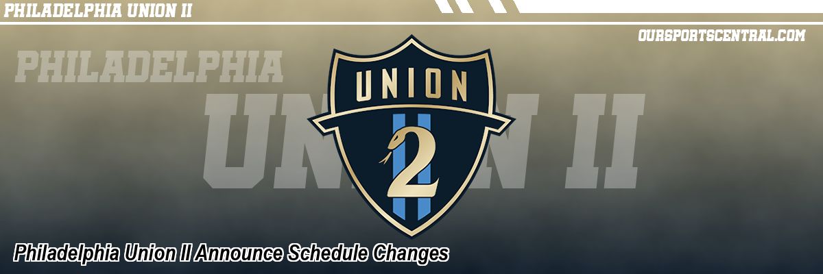 Philadelphia Union II Announce Schedule Changes