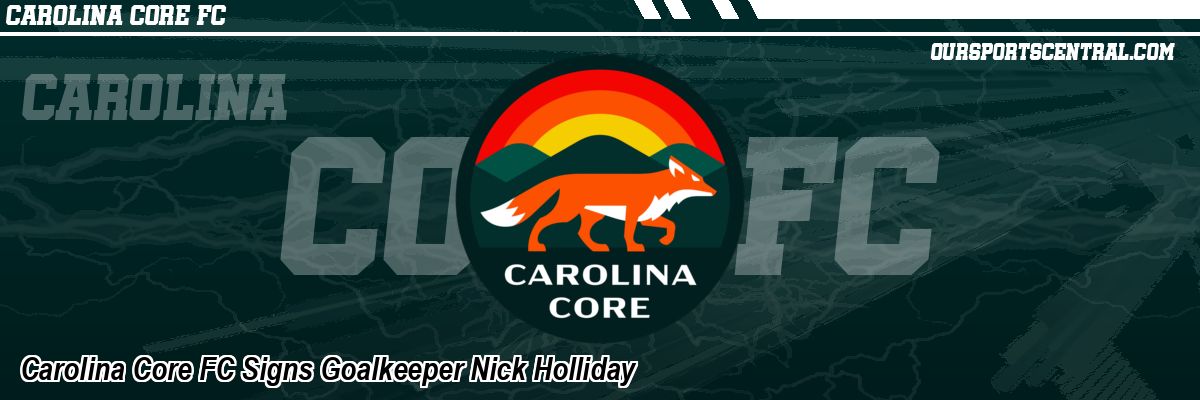 Carolina Core FC Signs Goalkeeper Nick Holliday
