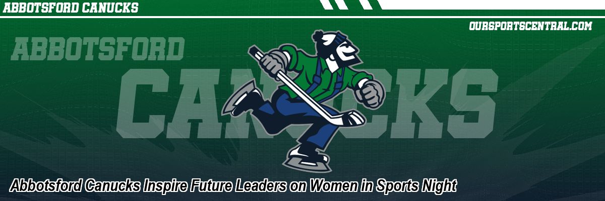 Abbotsford Canucks Inspire Future Leaders on Women in Sports Night