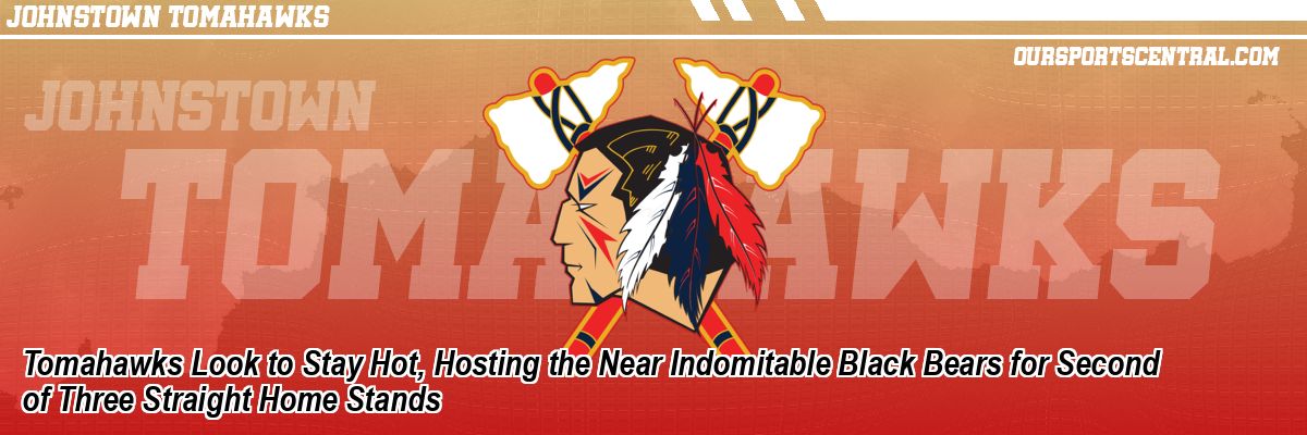 Tomahawks Look to Stay Hot, Hosting the Near Indomitable Black Bears for Second of Three Straight Home Stands